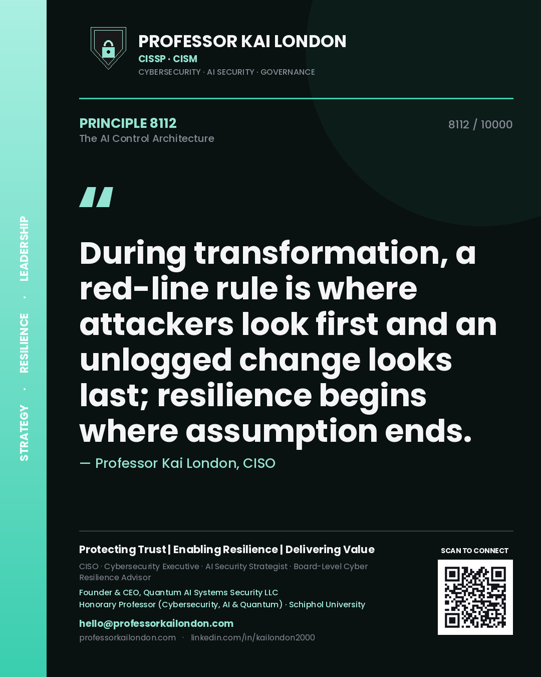 Quote card by Professor Kai London reading 'During transformation, a red-line rule is where attackers look first and an unlogged change looks last; resilience begins where assumption ends.'. From the book The AI Control Architecture.