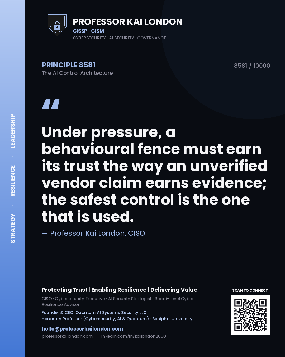 Quote card by Professor Kai London reading 'Under pressure, a behavioural fence must earn its trust the way an unverified vendor claim earns evidence; the safest control is the one that is used.'. From the book The AI Control Architecture.