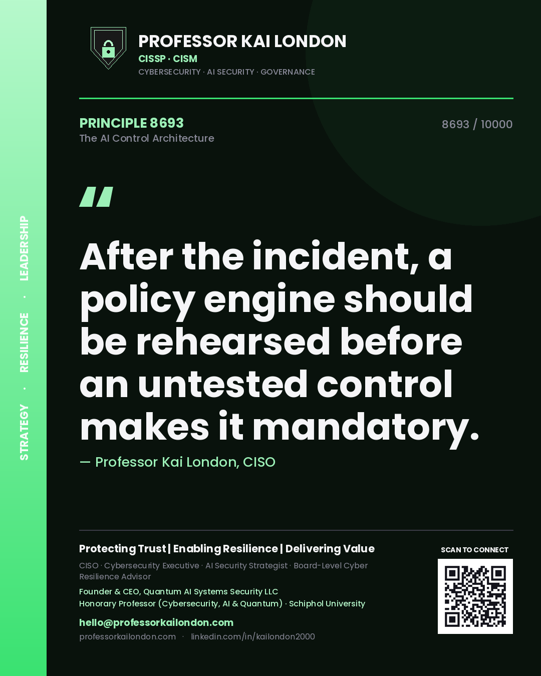 Professor Kai London principle 8693: After the incident, a policy engine should be rehearsed before an untested control makes it mandatory.