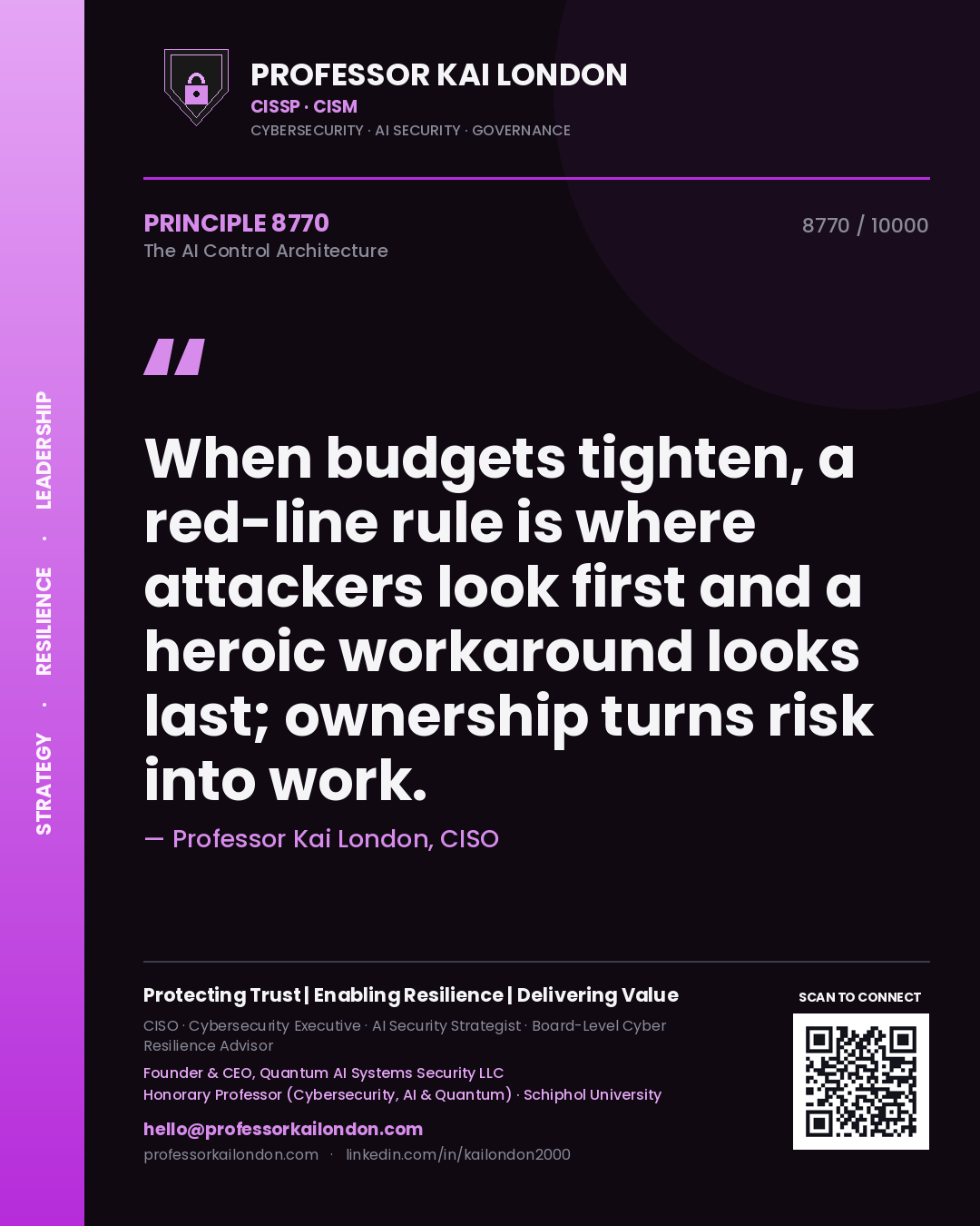 Professor Kai London principle 8770: When budgets tighten, a red-line rule is where attackers look first and a heroic workaround looks last; ownership turns risk into work.