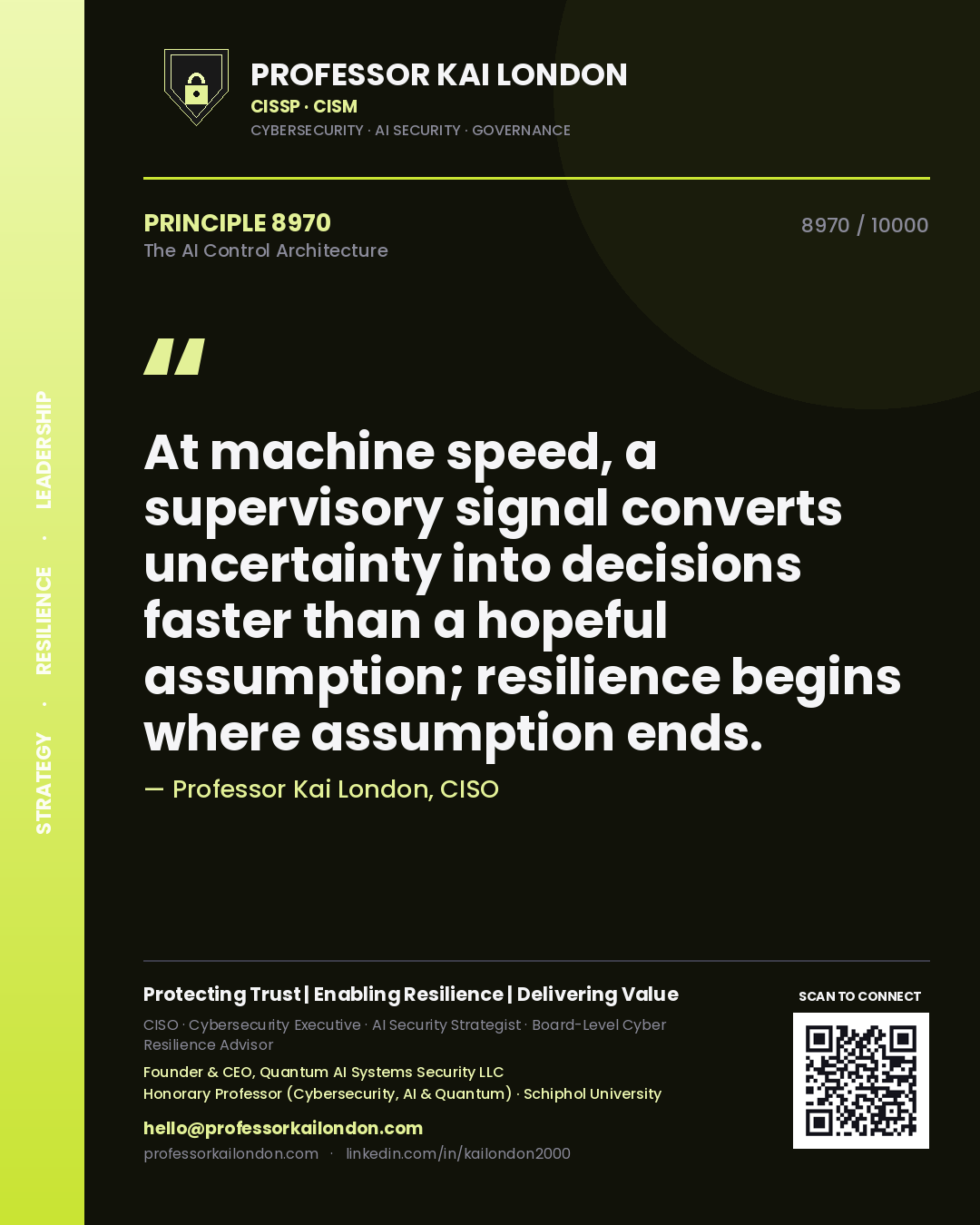 Quote card by Professor Kai London reading 'At machine speed, a supervisory signal converts uncertainty into decisions faster than a hopeful assumption; resilience begins where assumption ends.'. From the book The AI Control Architecture.