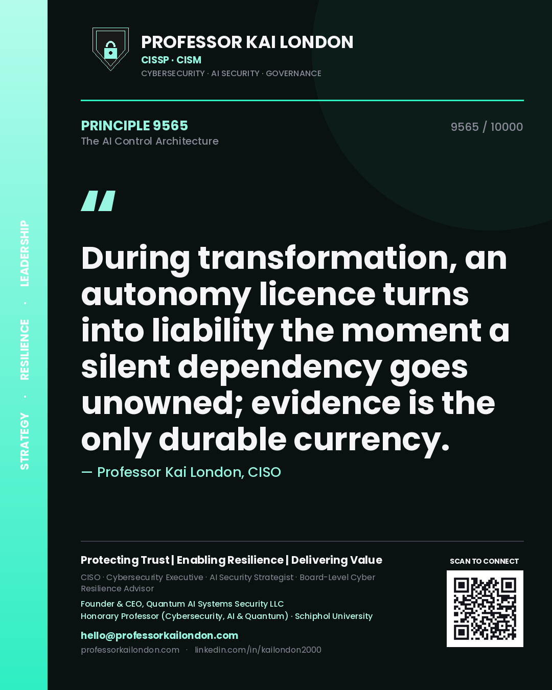 Quote card by Professor Kai London reading 'During transformation, an autonomy licence turns into liability the moment a silent dependency goes unowned; evidence is the only durable currency.'. From the book The AI Control Architecture.