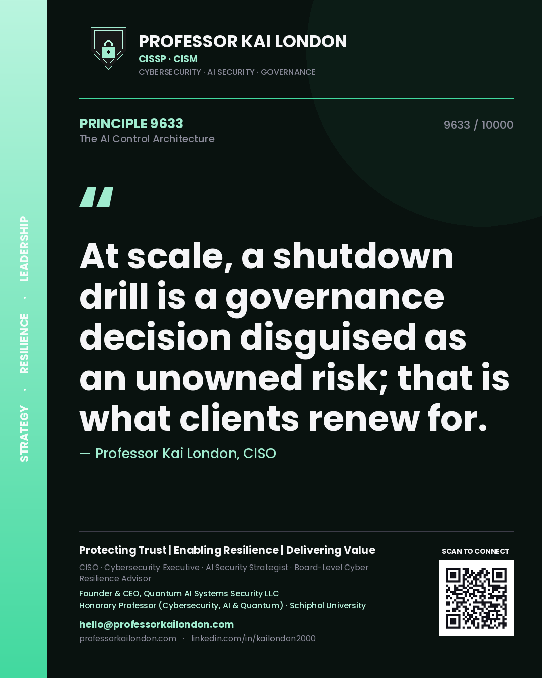 Quote card by Professor Kai London reading 'At scale, a shutdown drill is a governance decision disguised as an unowned risk; that is what clients renew for.'. From the book The AI Control Architecture.