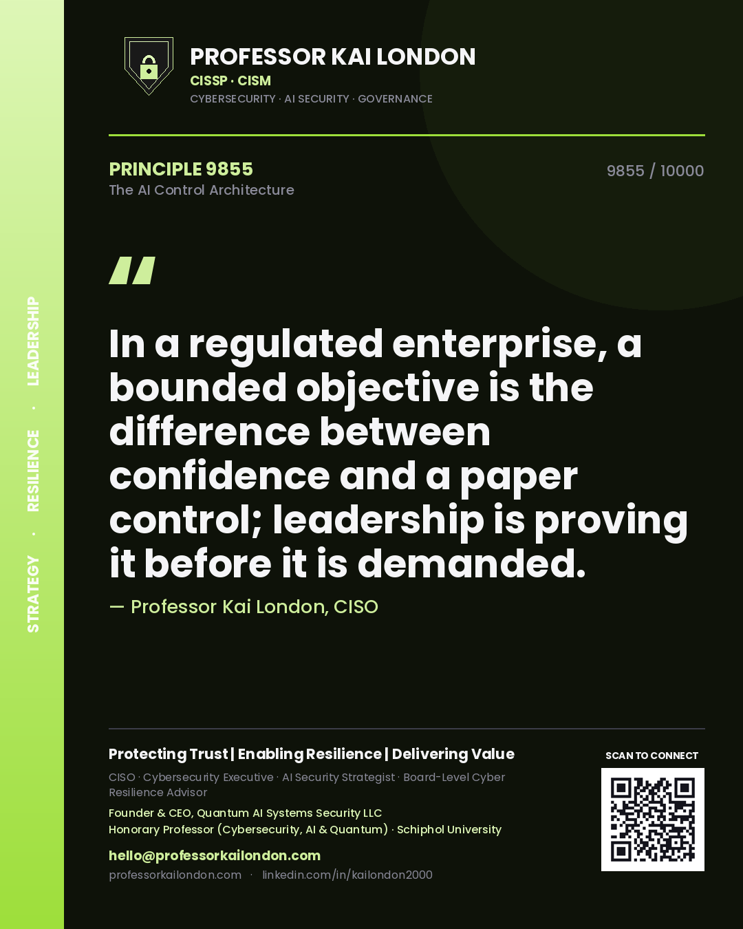 Quote card by Professor Kai London reading 'In a regulated enterprise, a bounded objective is the difference between confidence and a paper control; leadership is proving it before it is demanded.'. From the book The AI Control Architecture.