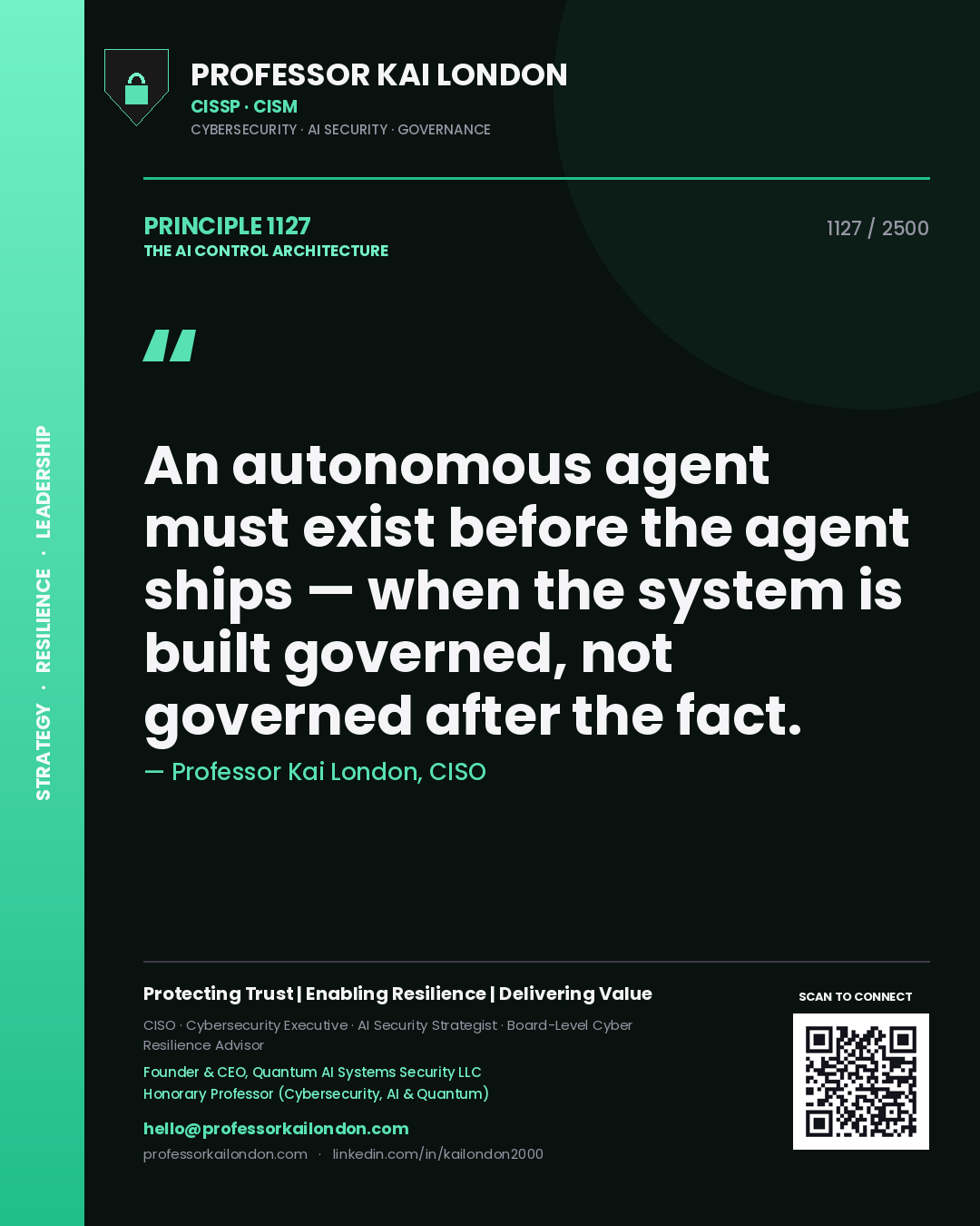 Quote card by Professor Kai London reading 'An autonomous agent must exist before the agent ships — when the system is built governed, not governed after the fact.'. From the book The AI Control Architecture.