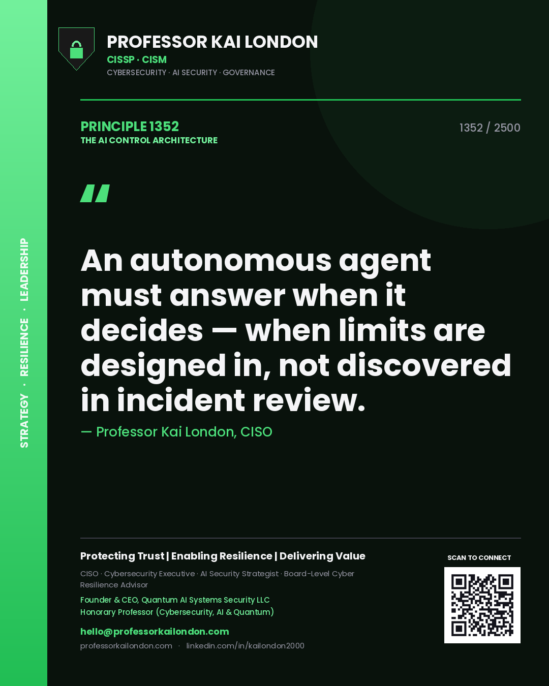 Quote card by Professor Kai London reading 'An autonomous agent must answer when it decides — when limits are designed in, not discovered in incident review.'. From the book The AI Control Architecture.