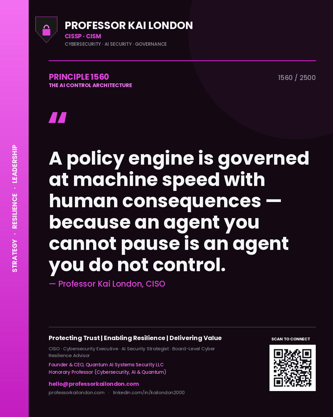 Quote card by Professor Kai London reading 'A policy engine is governed at machine speed with human consequences — because an agent you cannot pause is an agent you do not control.'. From the book The AI Control Architecture.