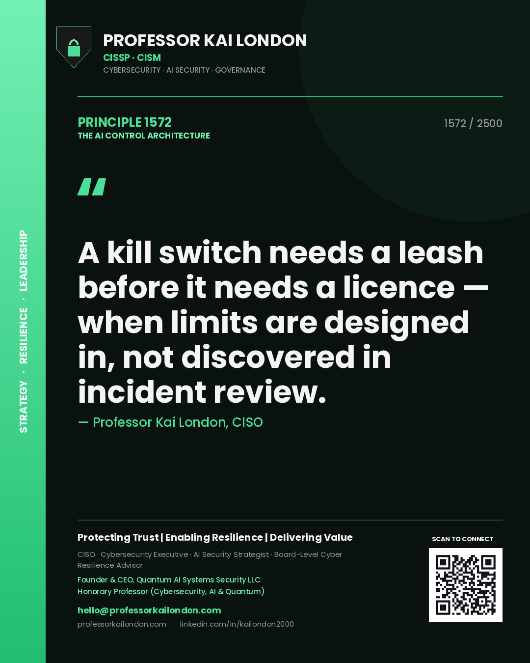 Quote card by Professor Kai London reading 'A kill switch needs a leash before it needs a licence — when limits are designed in, not discovered in incident review.'. From the book The AI Control Architecture.