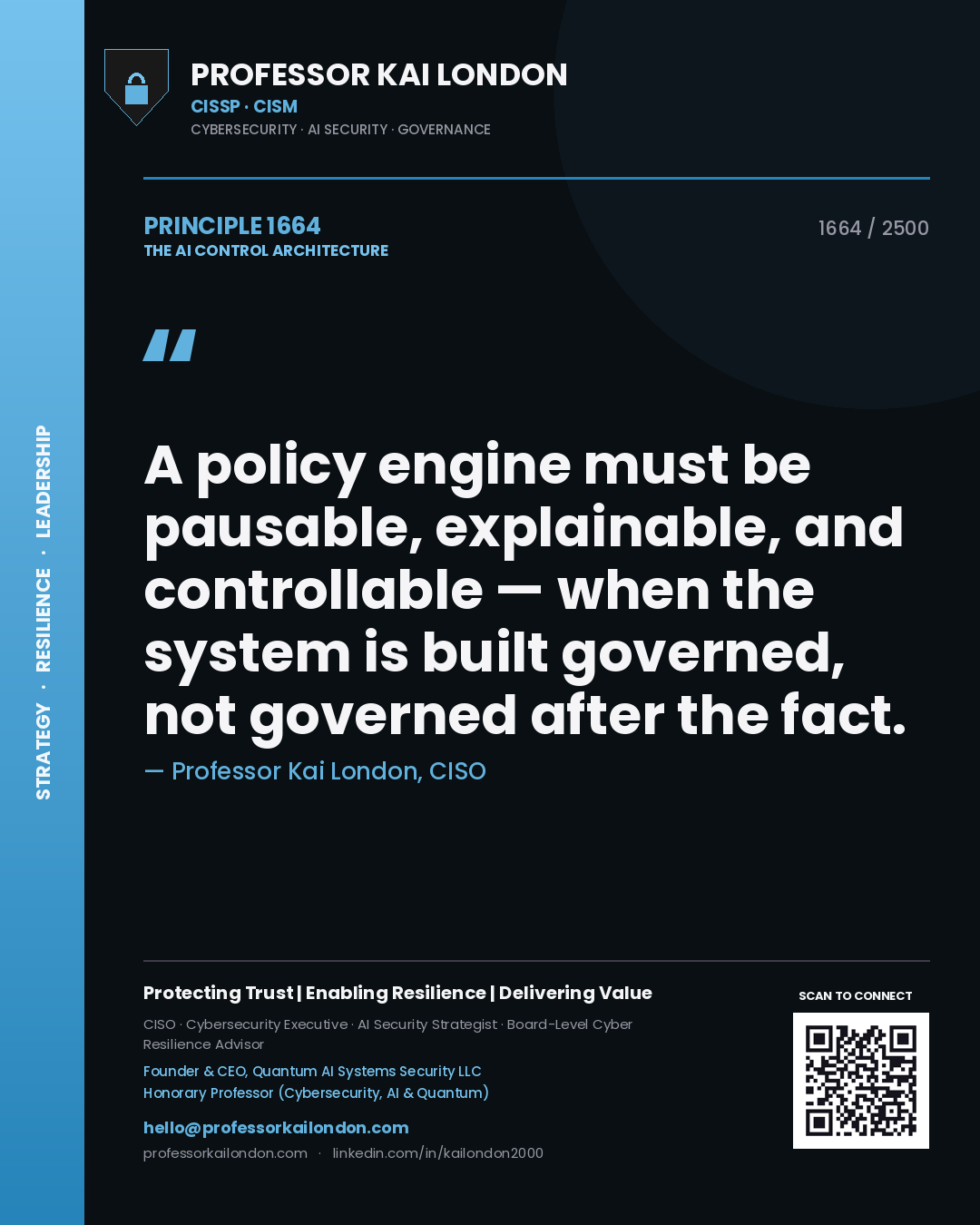Quote card by Professor Kai London reading 'A policy engine must be pausable, explainable, and controllable — when the system is built governed, not governed after the fact.'. From the book The AI Control Architecture.