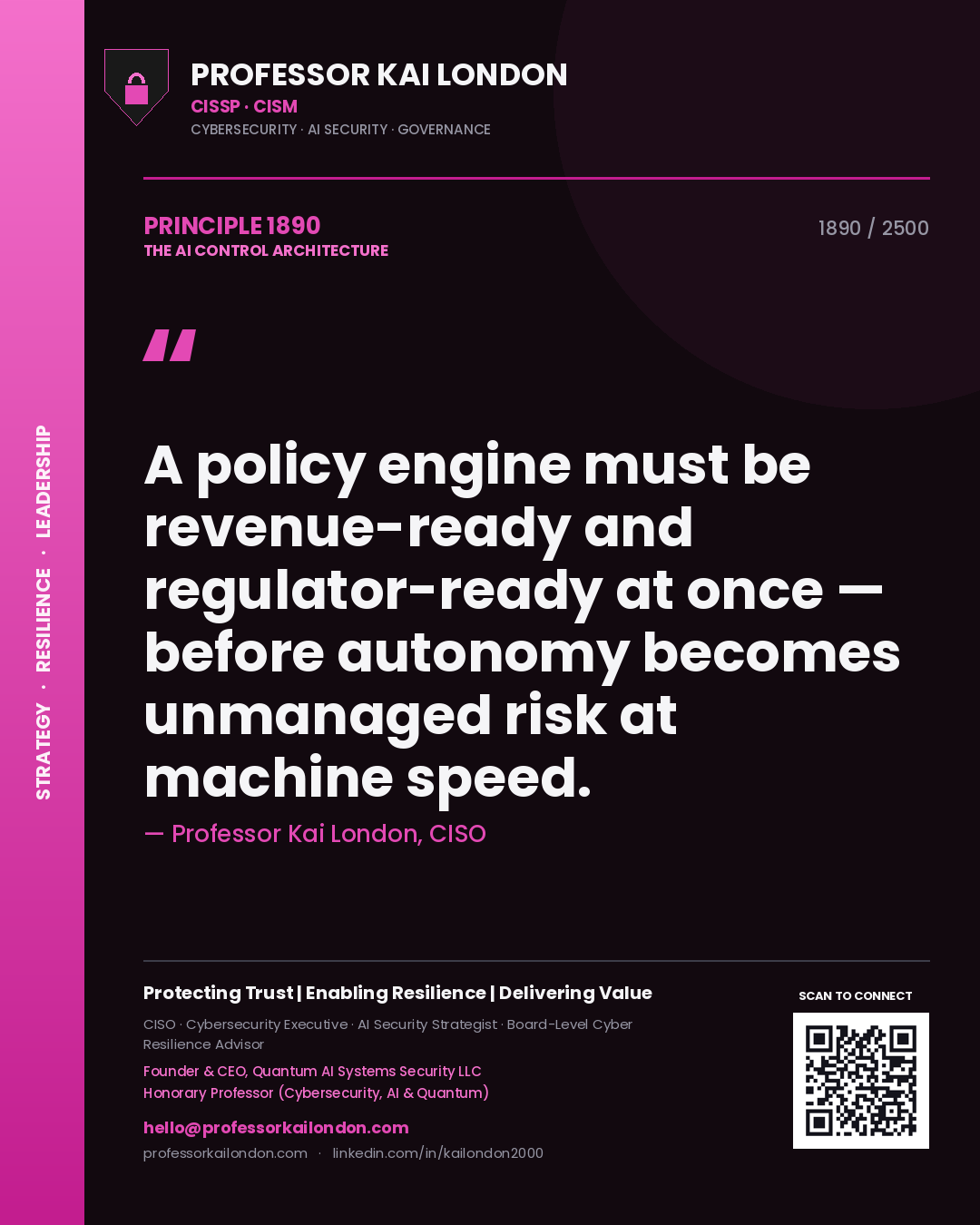 Professor Kai London principle 1890: A policy engine must be revenue-ready and regulator-ready at once — before autonomy becomes unmanaged risk at machine speed.