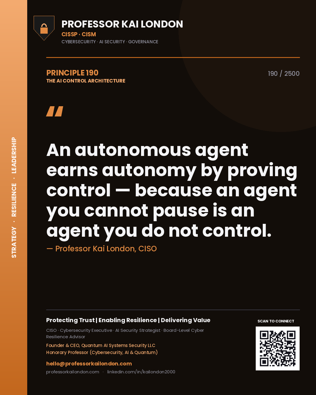 Quote card by Professor Kai London reading 'An autonomous agent earns autonomy by proving control — because an agent you cannot pause is an agent you do not control.'. From the book The AI Control Architecture.