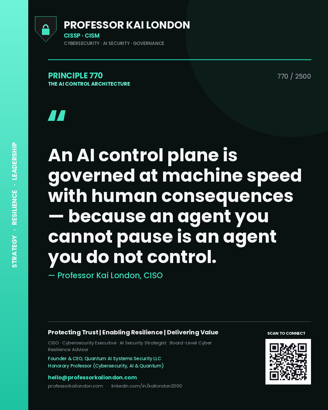 Professor Kai London principle 770: An AI control plane is governed at machine speed with human consequences — because an agent you cannot pause is an agent you do not control.