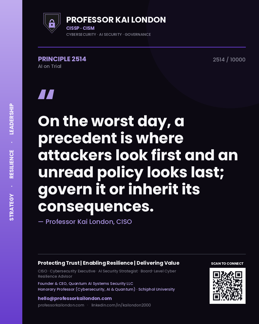 Professor Kai London principle 2514: On the worst day, a precedent is where attackers look first and an unread policy looks last; govern it or inherit its consequences.