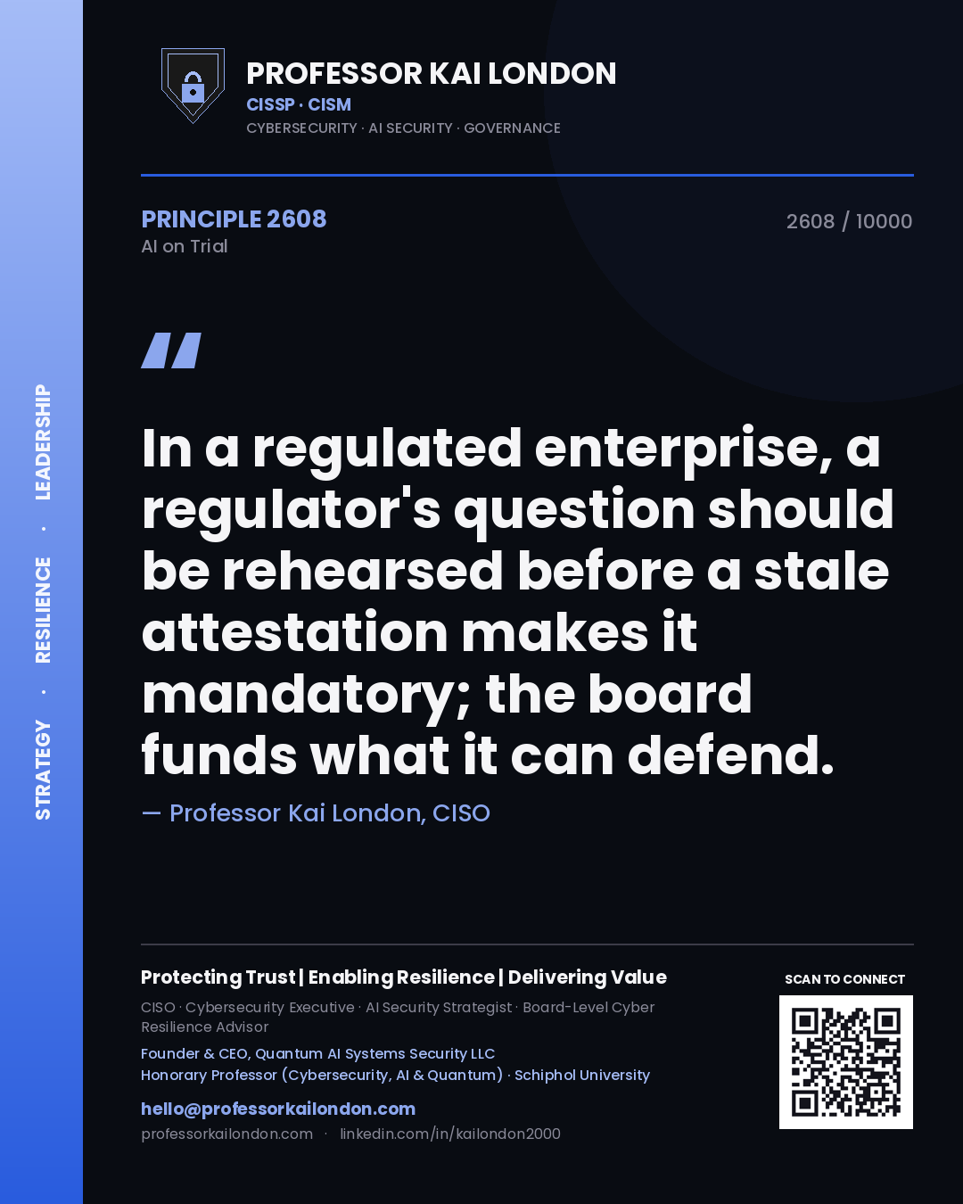 Professor Kai London principle 2608: In a regulated enterprise, a regulator's question should be rehearsed before a stale attestation makes it mandatory; the board funds what it can defend.