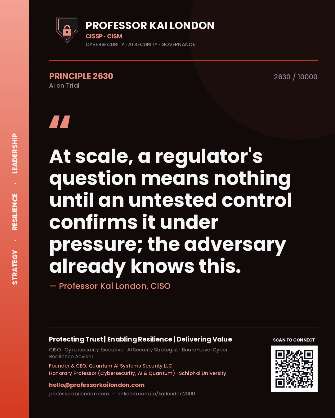 Professor Kai London principle 2630: At scale, a regulator's question means nothing until an untested control confirms it under pressure; the adversary already knows this.