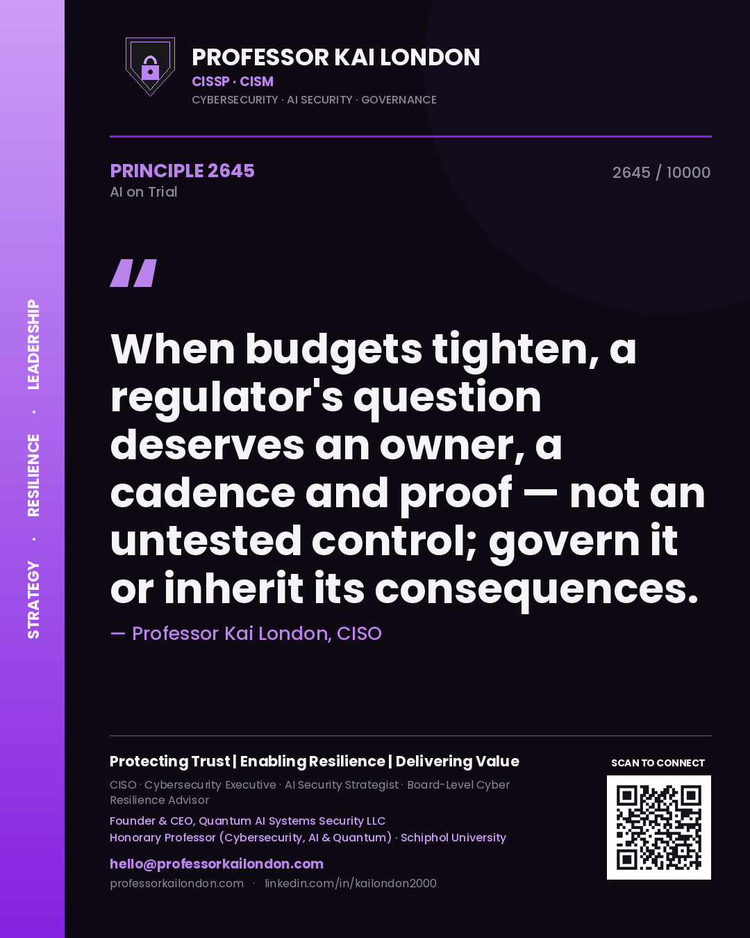 Professor Kai London principle 2645: When budgets tighten, a regulator's question deserves an owner, a cadence and proof — not an untested control; govern it or inherit its consequences.