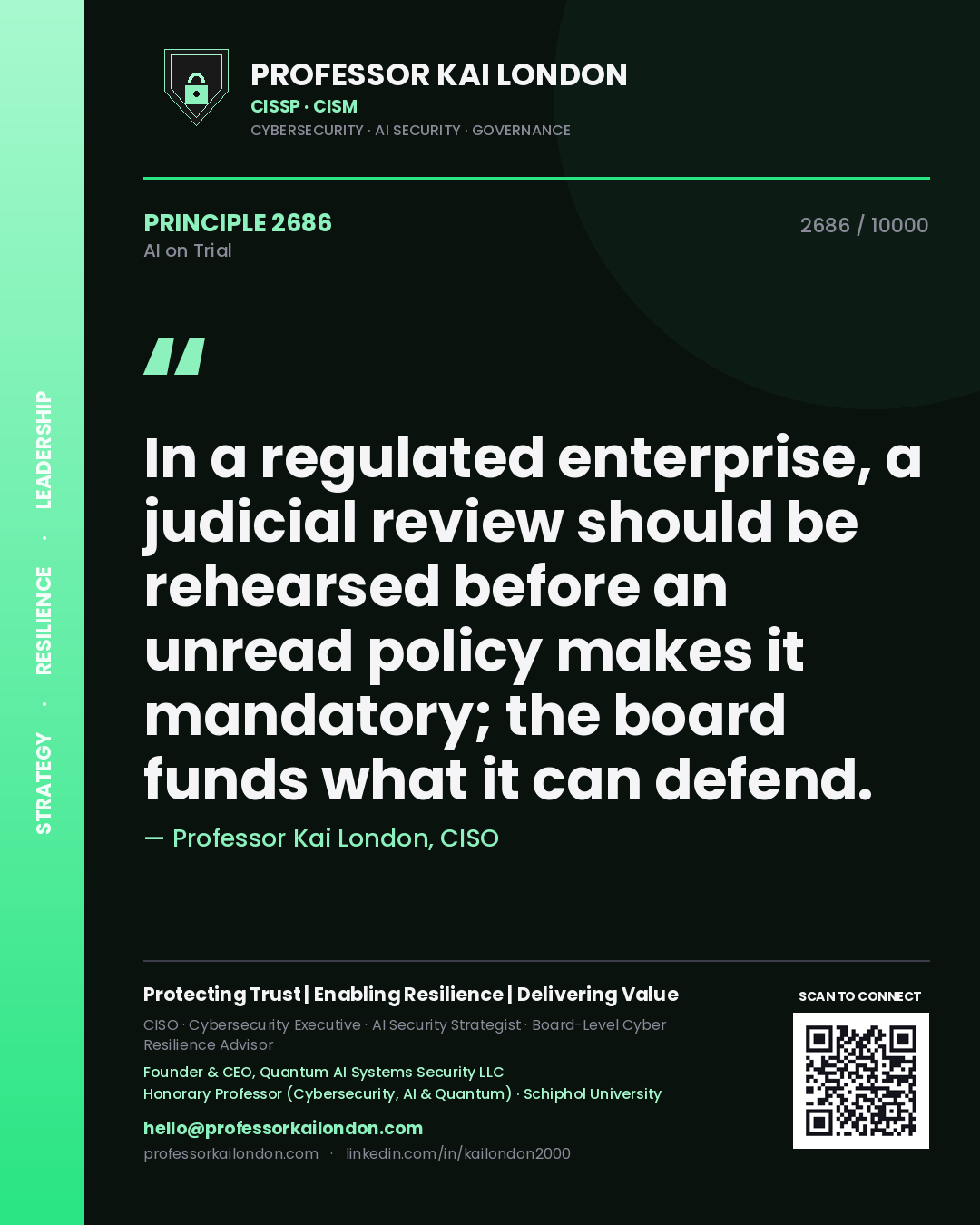 Professor Kai London principle 2686: In a regulated enterprise, a judicial review should be rehearsed before an unread policy makes it mandatory; the board funds what it can defend.