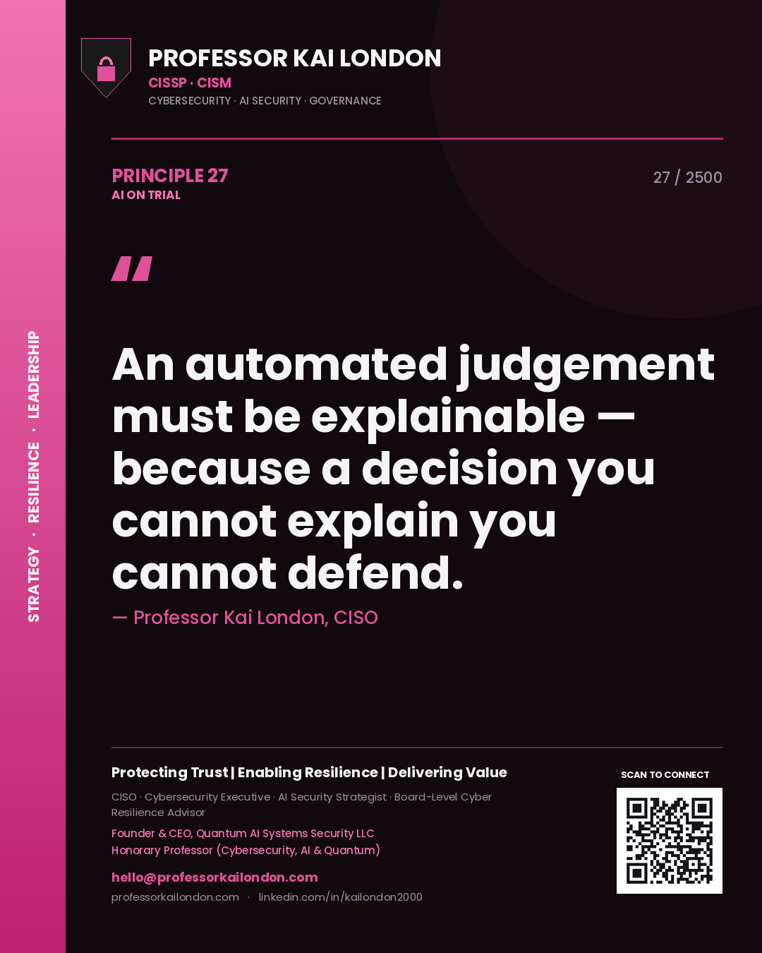 Professor Kai London principle 27: An automated judgement must be explainable — because a decision you cannot explain you cannot defend.