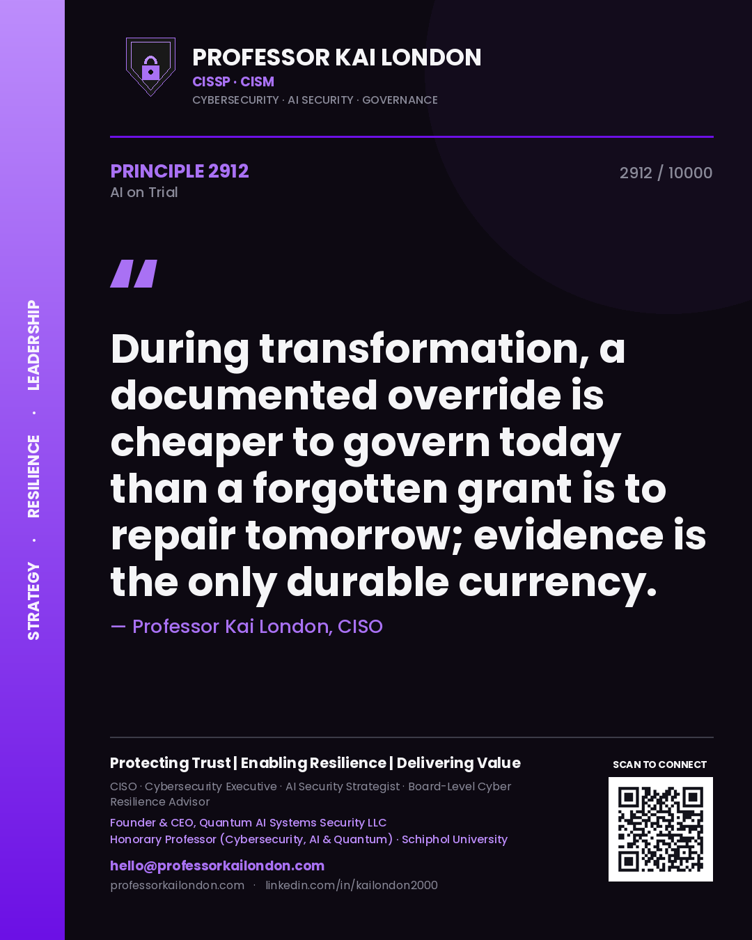 Professor Kai London principle 2912: During transformation, a documented override is cheaper to govern today than a forgotten grant is to repair tomorrow; evidence is the only durable currency.