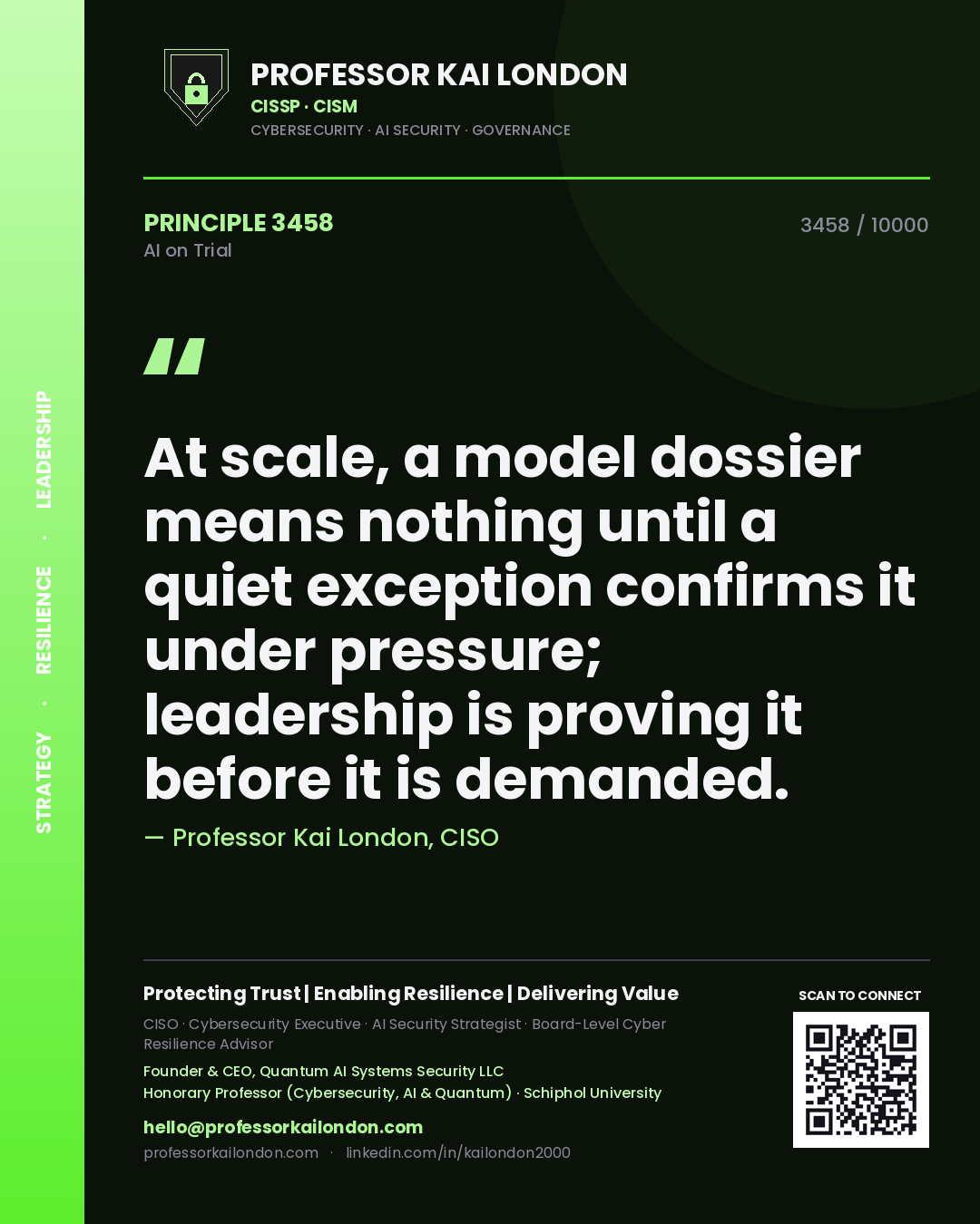 Professor Kai London principle 3458: At scale, a model dossier means nothing until a quiet exception confirms it under pressure; leadership is proving it before it is demanded.