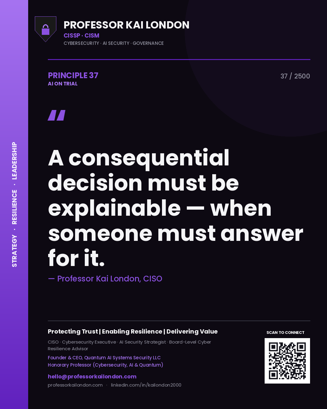 Professor Kai London principle 37: A consequential decision must be explainable — when someone must answer for it.