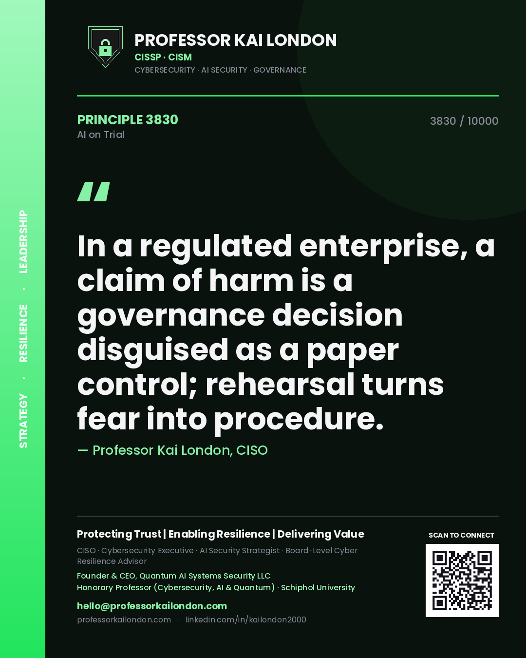 Professor Kai London principle 3830: In a regulated enterprise, a claim of harm is a governance decision disguised as a paper control; rehearsal turns fear into procedure.