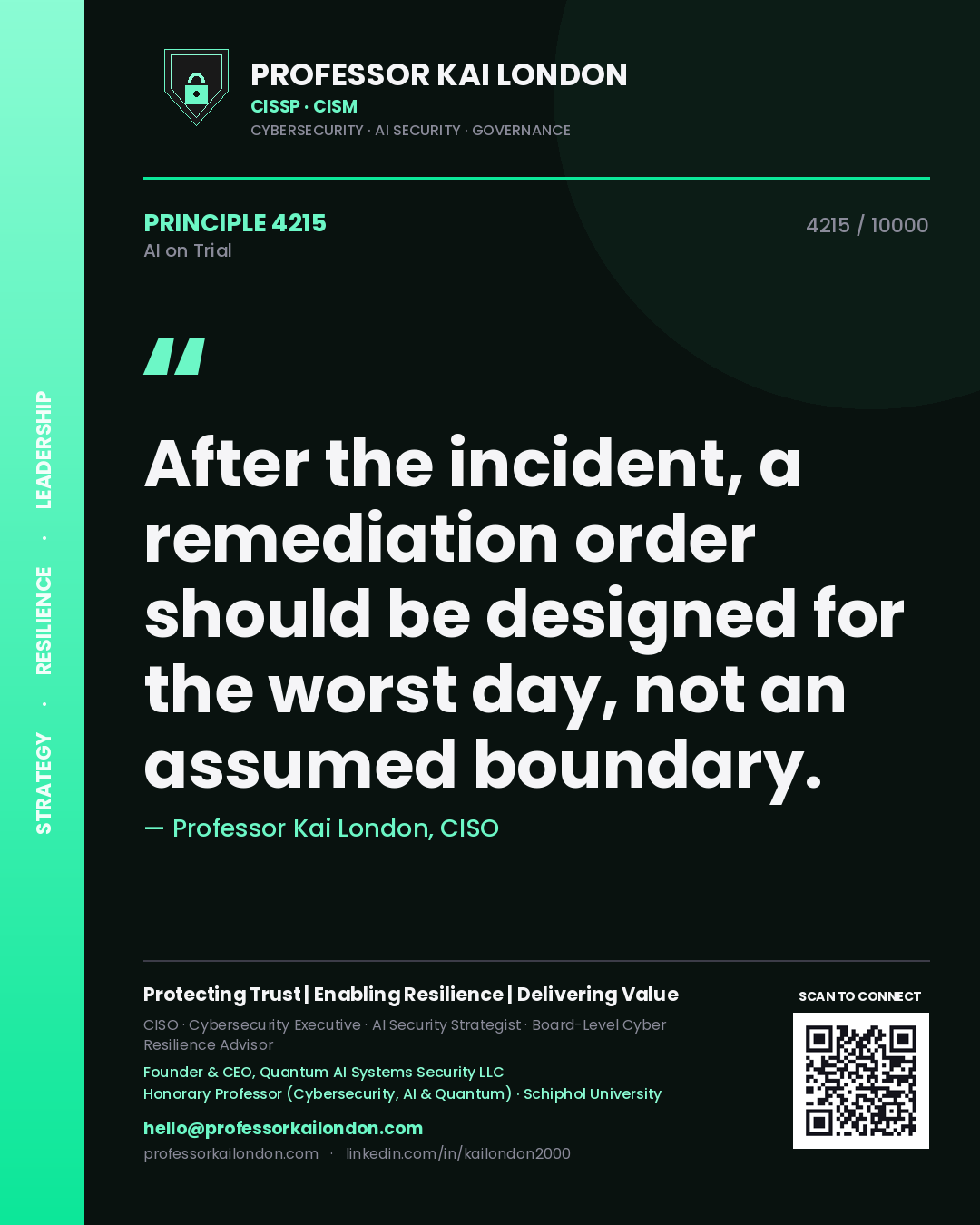 Professor Kai London principle 4215: After the incident, a remediation order should be designed for the worst day, not an assumed boundary.