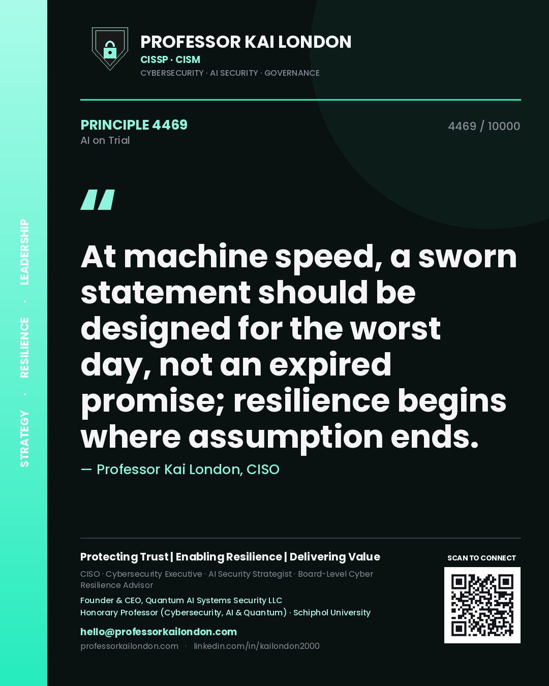 Professor Kai London principle 4469: At machine speed, a sworn statement should be designed for the worst day, not an expired promise; resilience begins where assumption ends.