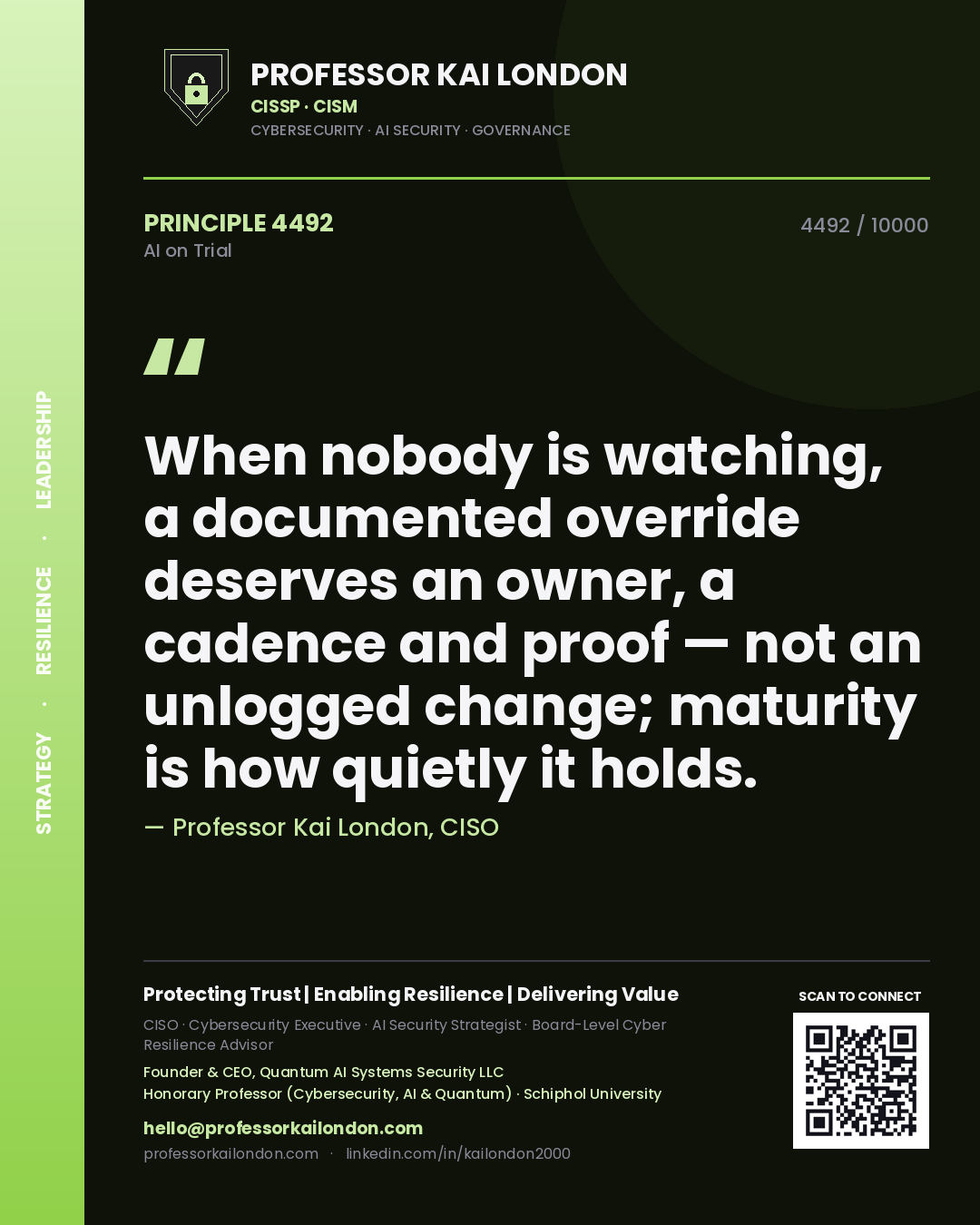 Professor Kai London principle 4492: When nobody is watching, a documented override deserves an owner, a cadence and proof — not an unlogged change; maturity is how quietly it holds.