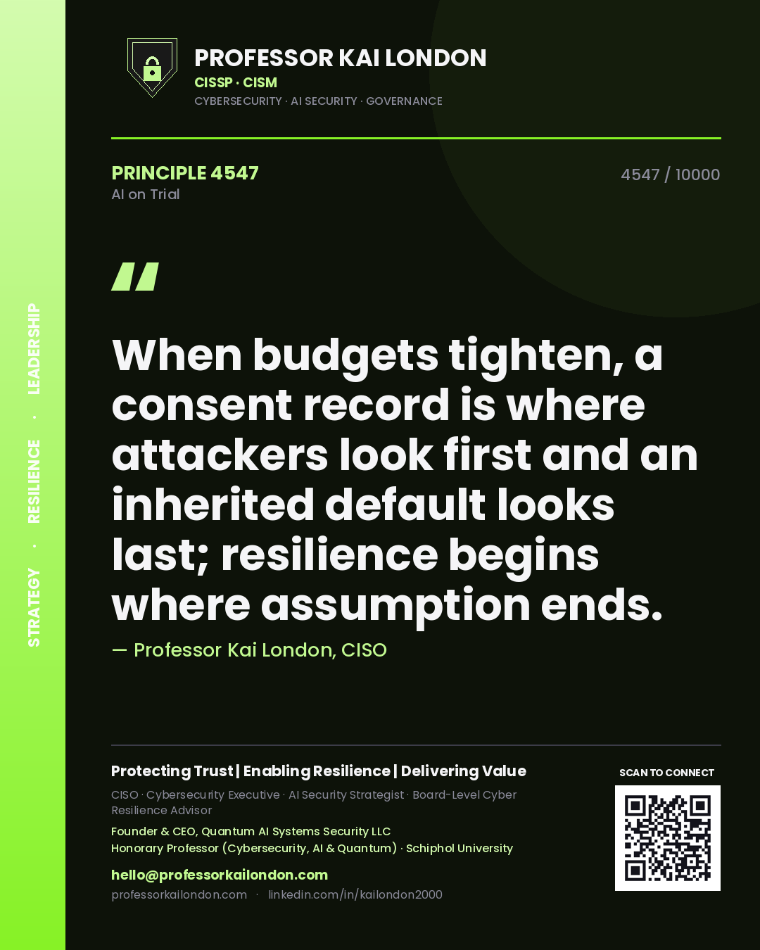 Professor Kai London principle 4547: When budgets tighten, a consent record is where attackers look first and an inherited default looks last; resilience begins where assumption ends.