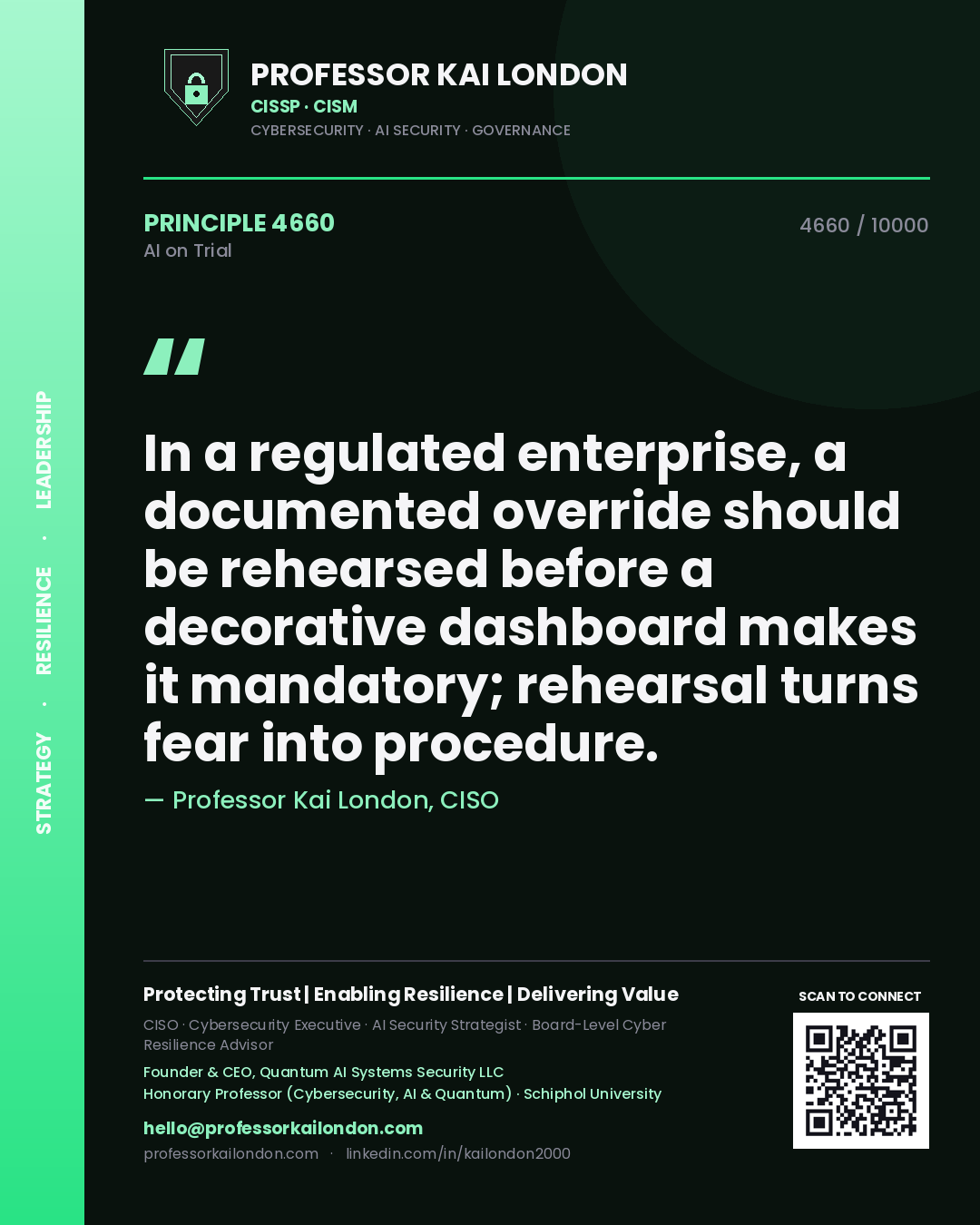 Professor Kai London principle 4660: In a regulated enterprise, a documented override should be rehearsed before a decorative dashboard makes it mandatory; rehearsal turns fear into procedure.
