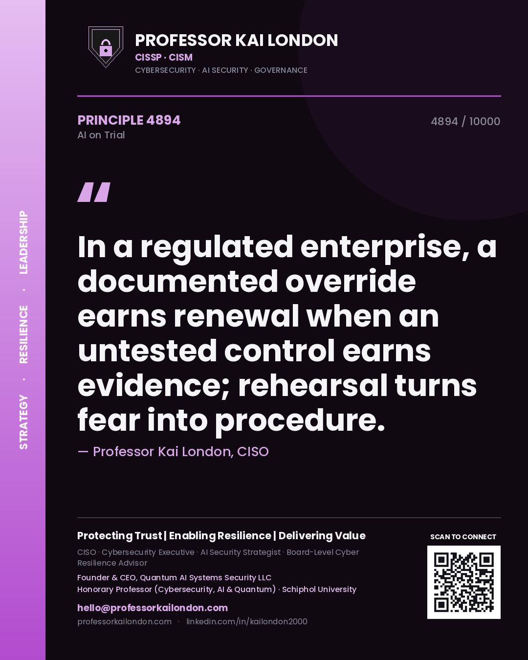Professor Kai London principle 4894: In a regulated enterprise, a documented override earns renewal when an untested control earns evidence; rehearsal turns fear into procedure.