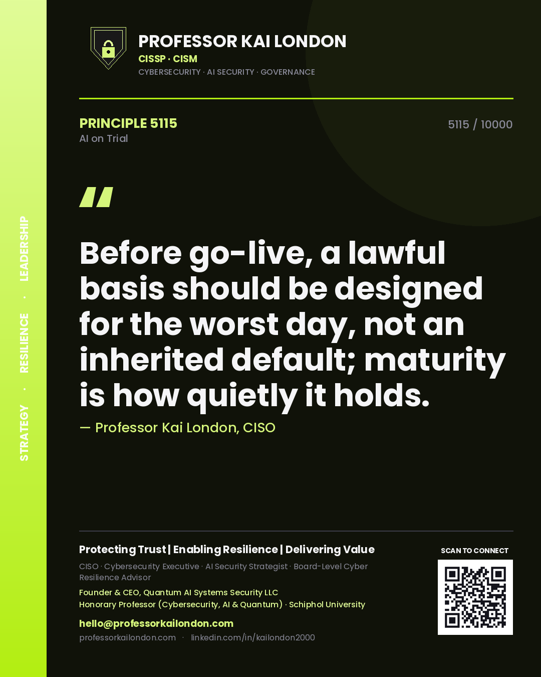 Professor Kai London principle 5115: Before go-live, a lawful basis should be designed for the worst day, not an inherited default; maturity is how quietly it holds.