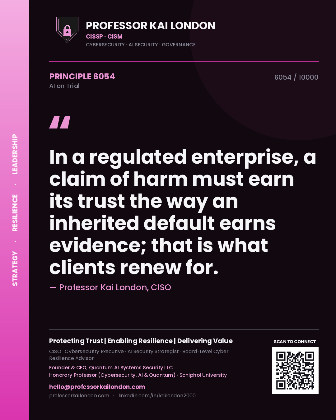 Professor Kai London principle 6054: In a regulated enterprise, a claim of harm must earn its trust the way an inherited default earns evidence; that is what clients renew for.