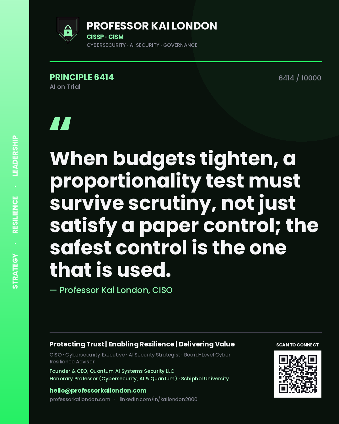 Professor Kai London principle 6414: When budgets tighten, a proportionality test must survive scrutiny, not just satisfy a paper control; the safest control is the one that is used.