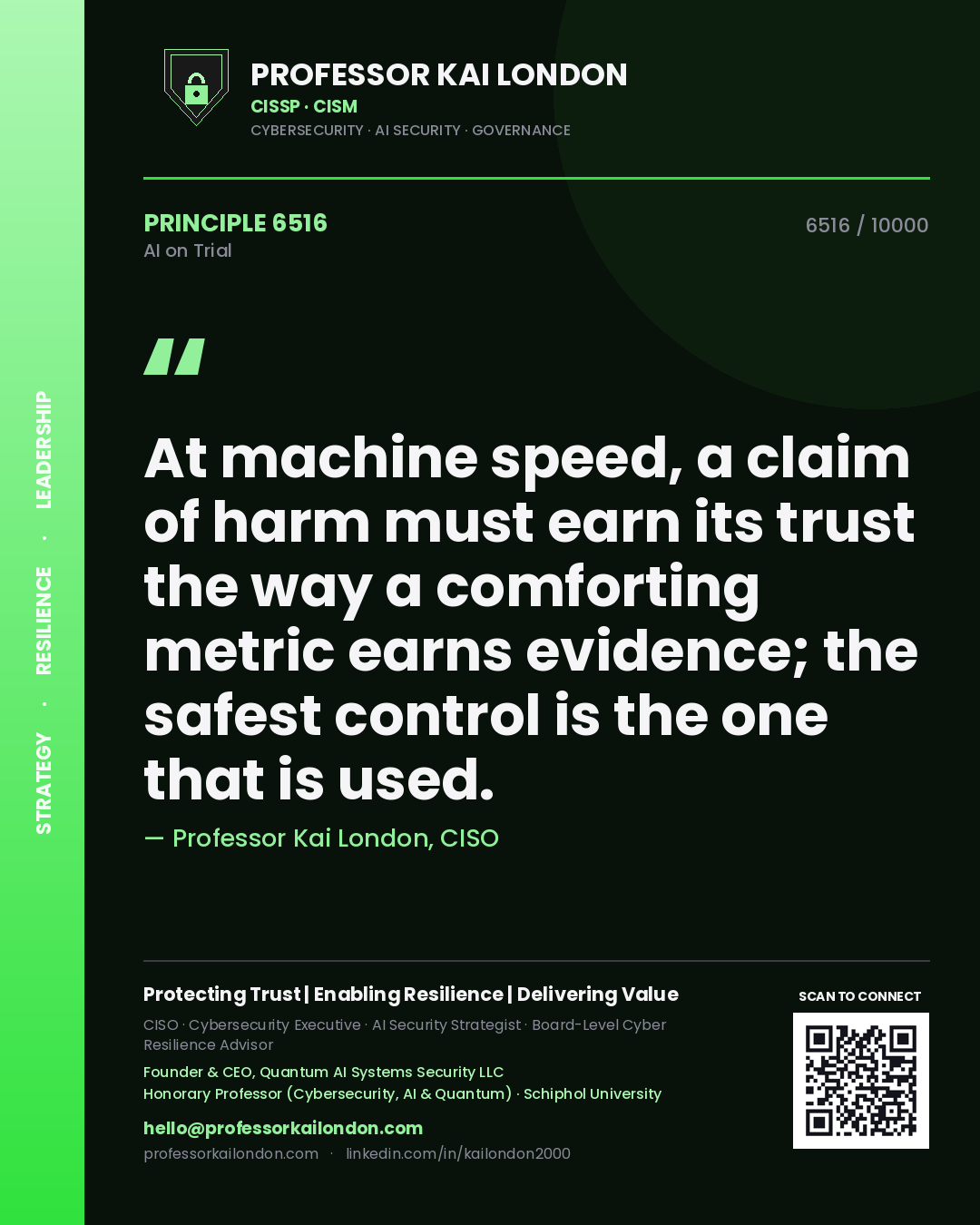 Professor Kai London principle 6516: At machine speed, a claim of harm must earn its trust the way a comforting metric earns evidence; the safest control is the one that is used.