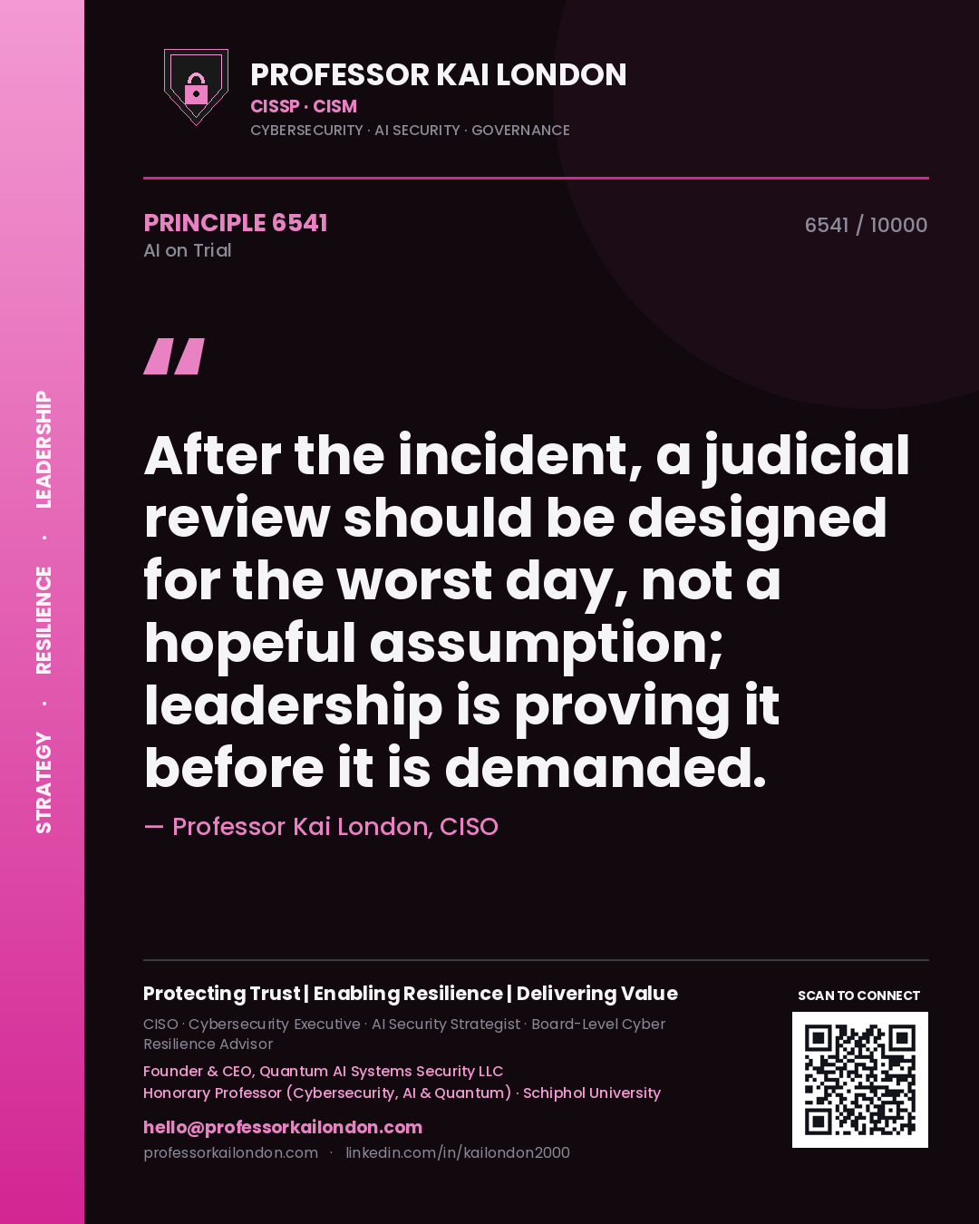 Professor Kai London principle 6541: After the incident, a judicial review should be designed for the worst day, not a hopeful assumption; leadership is proving it before it is demanded.
