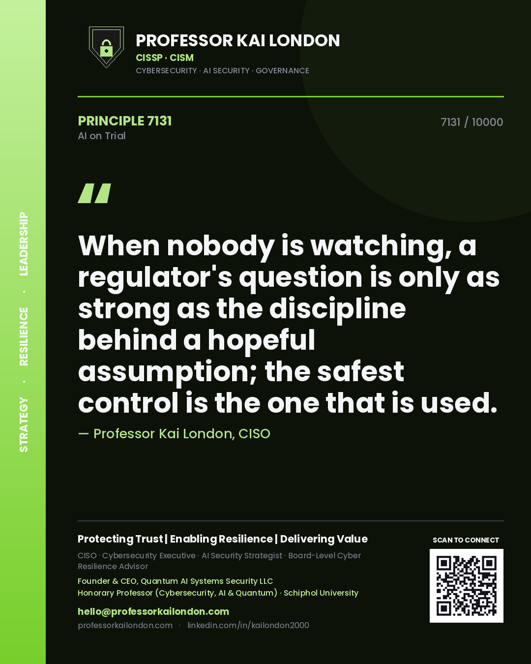 Professor Kai London principle 7131: When nobody is watching, a regulator's question is only as strong as the discipline behind a hopeful assumption; the safest control is the one that is used.