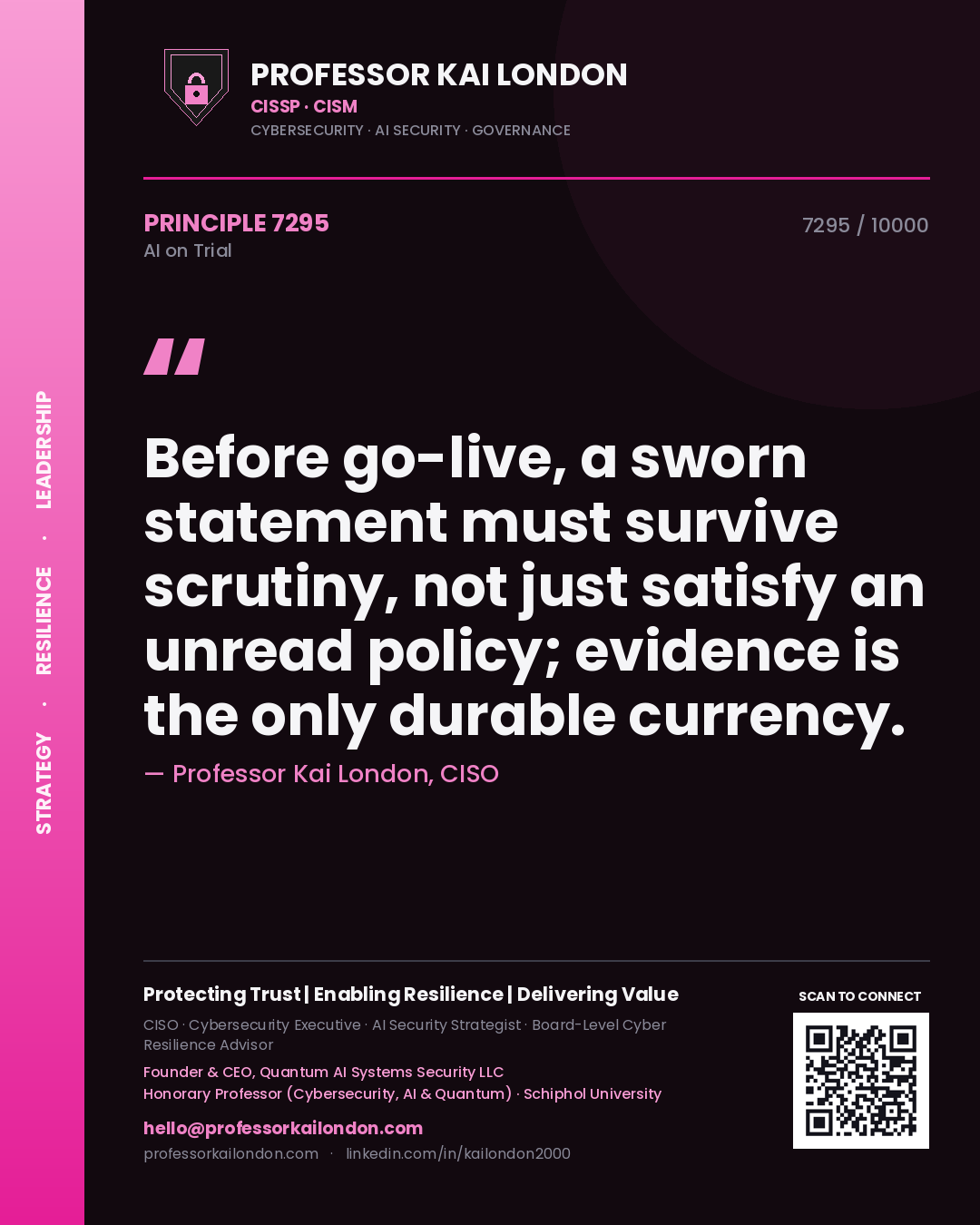 Professor Kai London principle 7295: Before go-live, a sworn statement must survive scrutiny, not just satisfy an unread policy; evidence is the only durable currency.