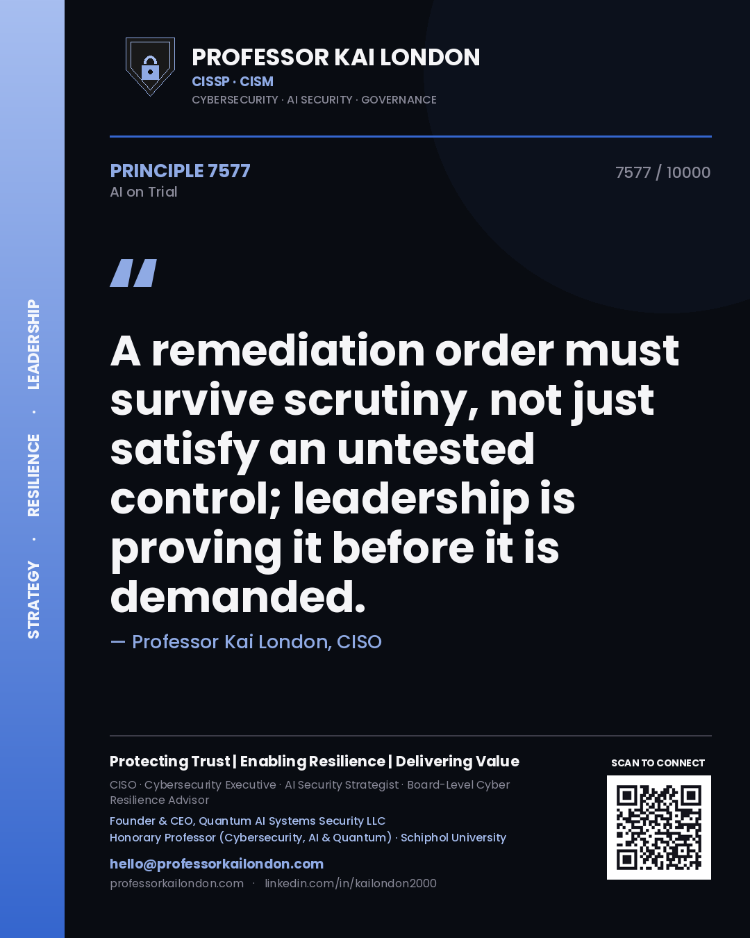 Professor Kai London principle 7577: A remediation order must survive scrutiny, not just satisfy an untested control; leadership is proving it before it is demanded.