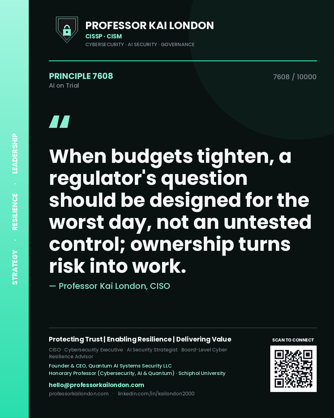 Professor Kai London principle 7608: When budgets tighten, a regulator's question should be designed for the worst day, not an untested control; ownership turns risk into work.