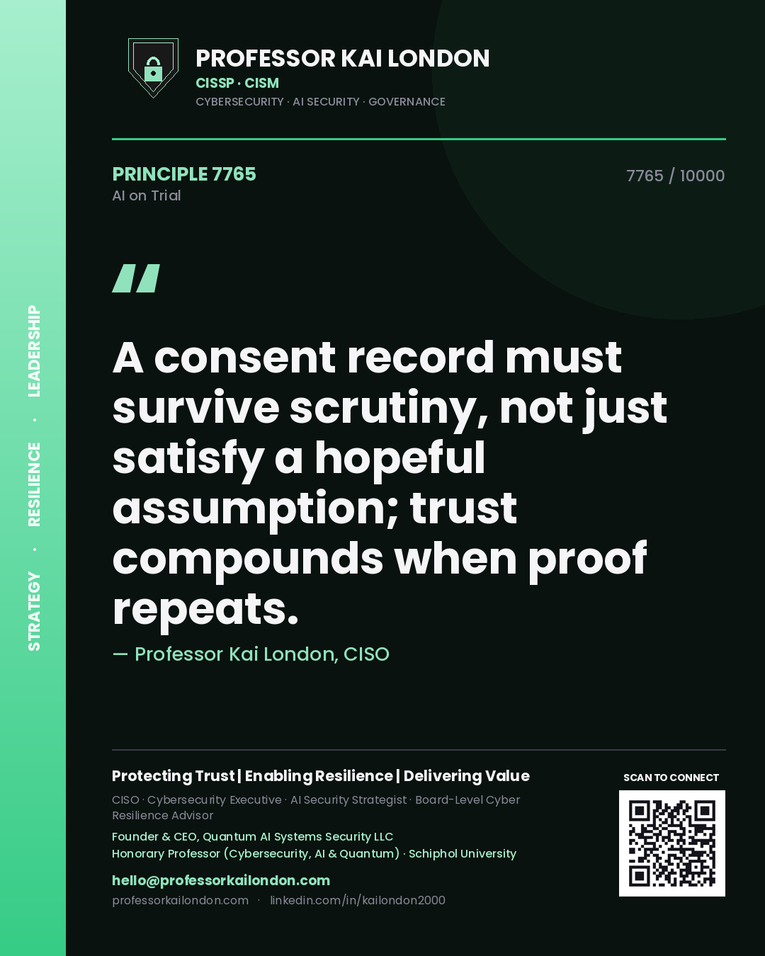 Professor Kai London principle 7765: A consent record must survive scrutiny, not just satisfy a hopeful assumption; trust compounds when proof repeats.