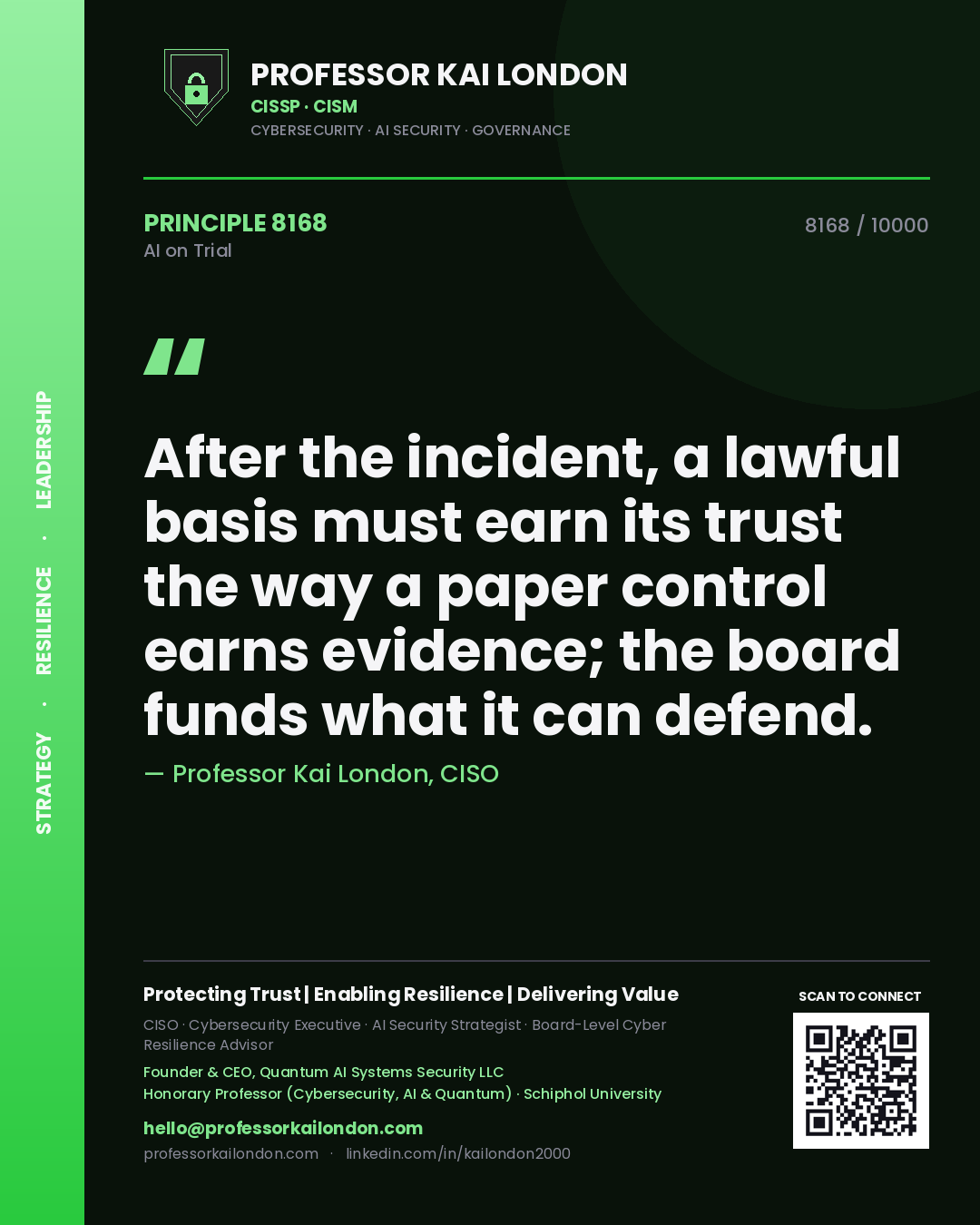 Professor Kai London principle 8168: After the incident, a lawful basis must earn its trust the way a paper control earns evidence; the board funds what it can defend.