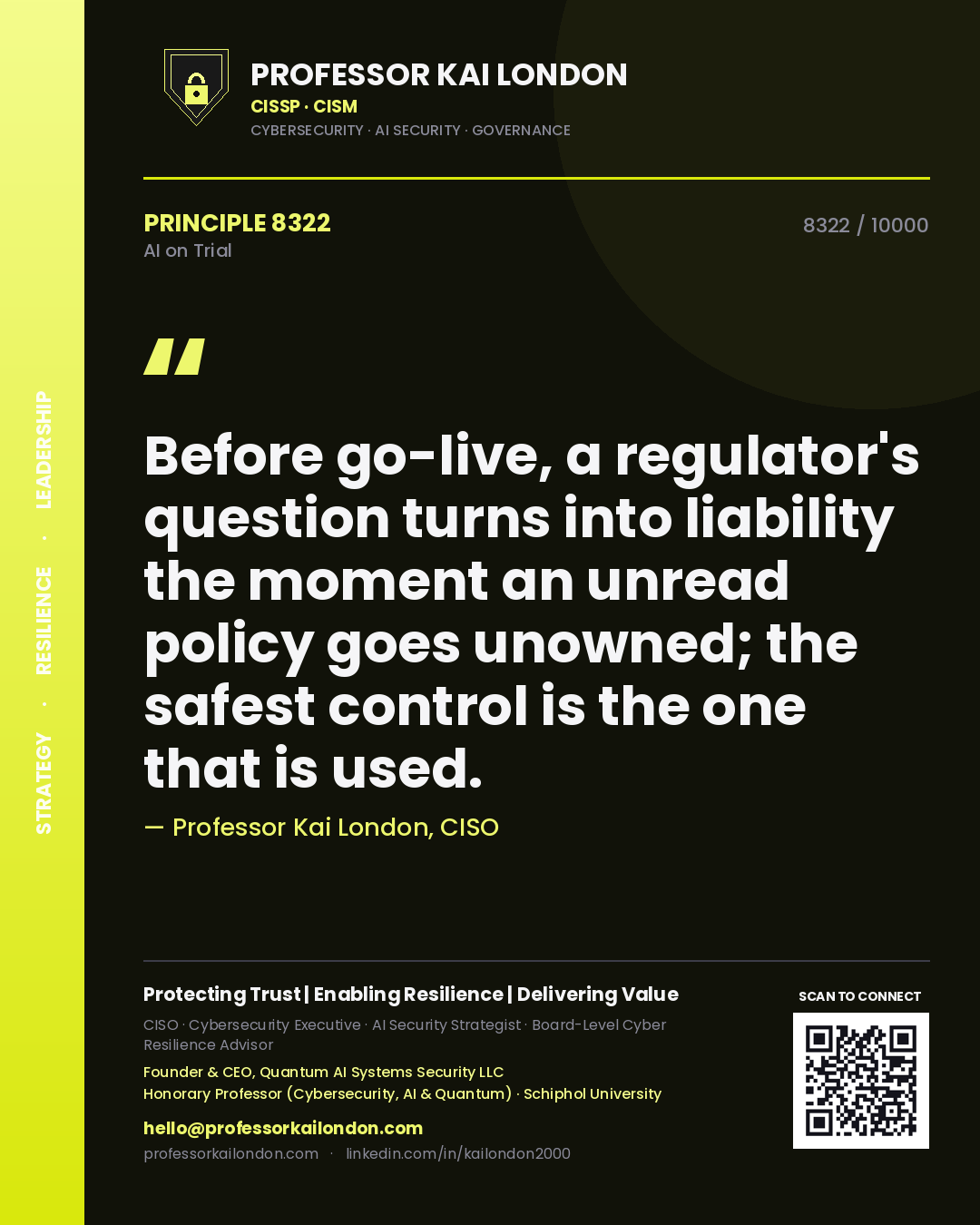 Professor Kai London principle 8322: Before go-live, a regulator's question turns into liability the moment an unread policy goes unowned; the safest control is the one that is used.