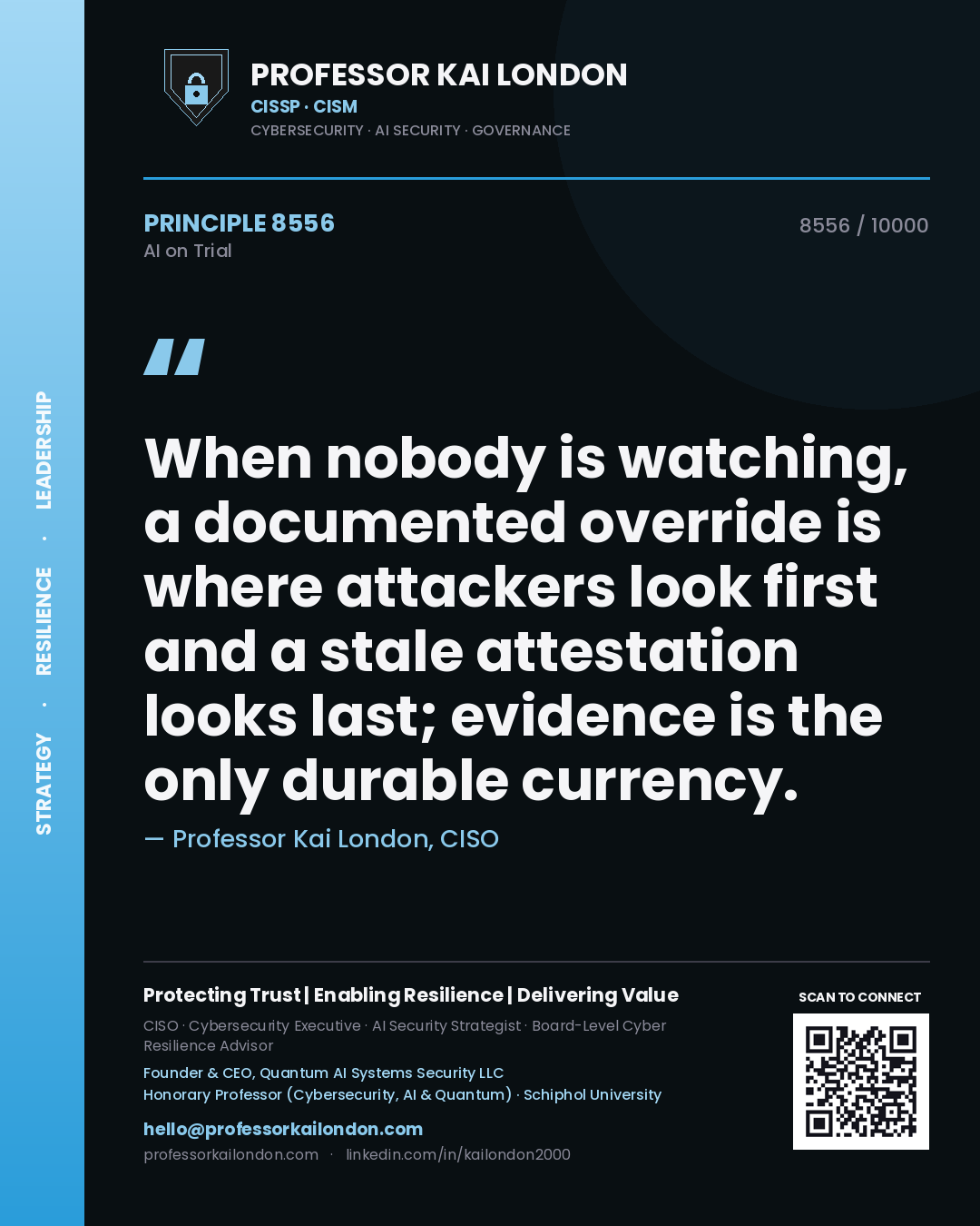 Professor Kai London principle 8556: When nobody is watching, a documented override is where attackers look first and a stale attestation looks last; evidence is the only durable currency.