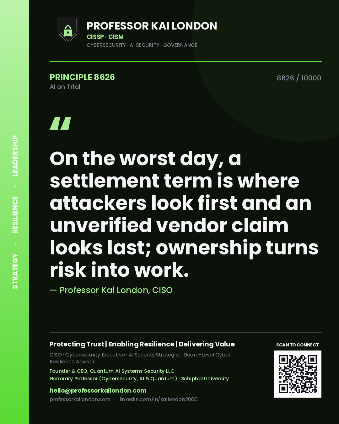 Professor Kai London principle 8626: On the worst day, a settlement term is where attackers look first and an unverified vendor claim looks last; ownership turns risk into work.
