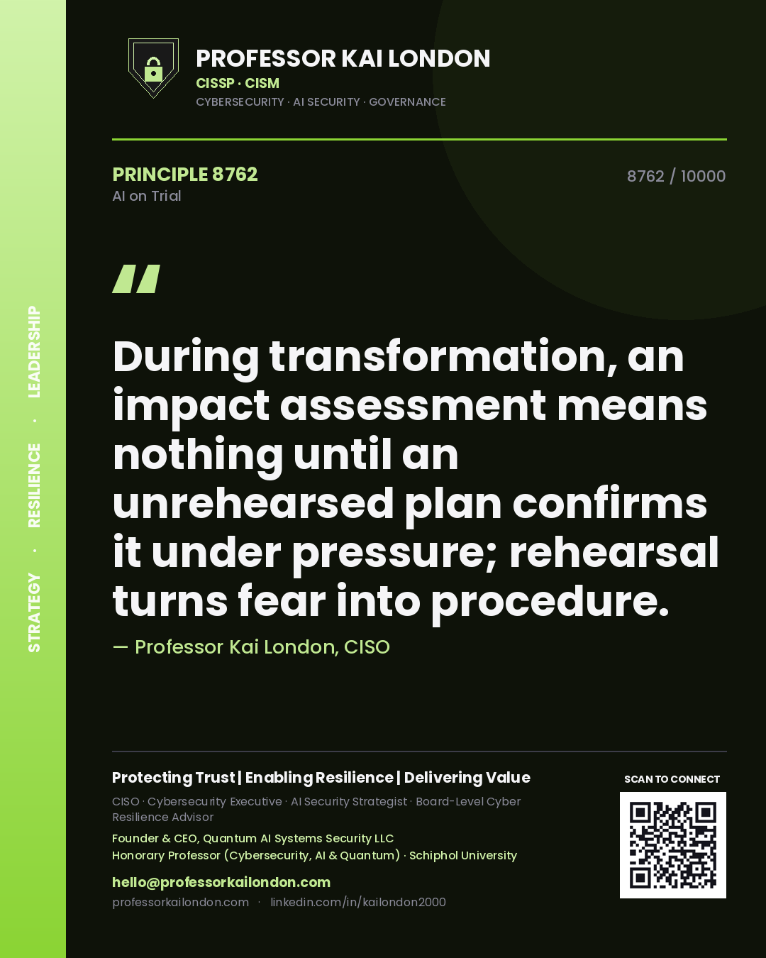 Professor Kai London principle 8762: During transformation, an impact assessment means nothing until an unrehearsed plan confirms it under pressure; rehearsal turns fear into procedure.