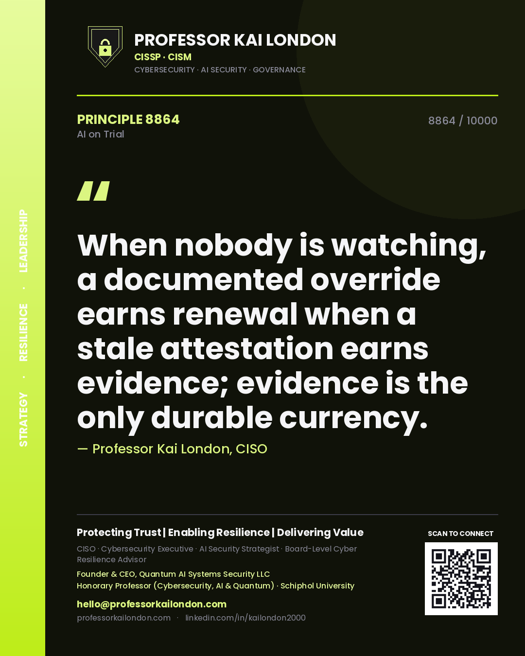 Professor Kai London principle 8864: When nobody is watching, a documented override earns renewal when a stale attestation earns evidence; evidence is the only durable currency.