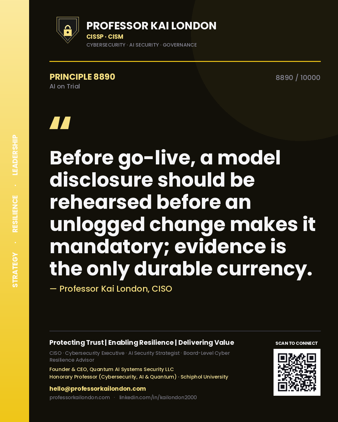 Professor Kai London principle 8890: Before go-live, a model disclosure should be rehearsed before an unlogged change makes it mandatory; evidence is the only durable currency.