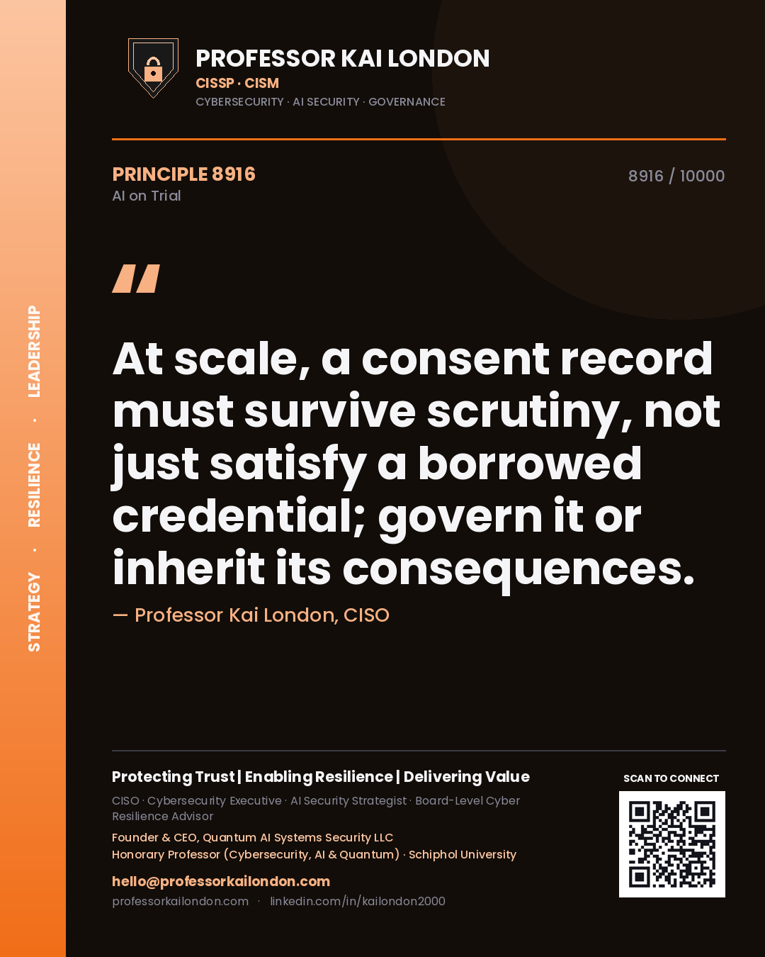 Professor Kai London principle 8916: At scale, a consent record must survive scrutiny, not just satisfy a borrowed credential; govern it or inherit its consequences.